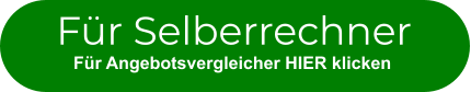 Für Selberrechner Für Angebotsvergleicher HIER klicken